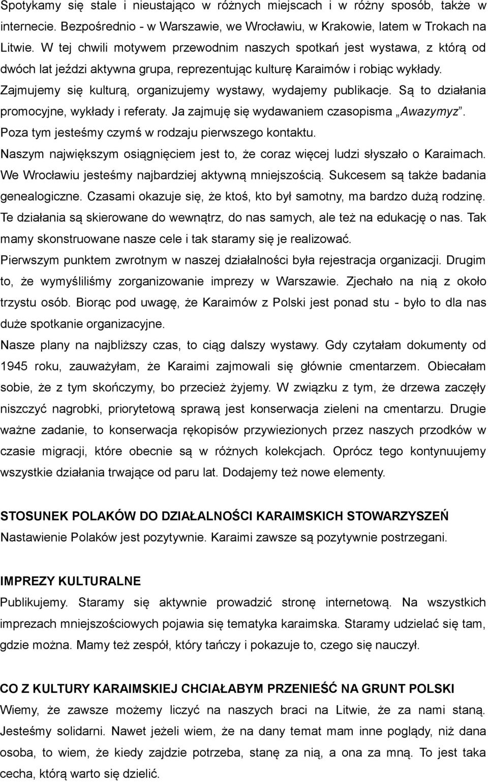 Zajmujemy się kulturą, organizujemy wystawy, wydajemy publikacje. Są to działania promocyjne, wykłady i referaty. Ja zajmuję się wydawaniem czasopisma Awazymyz.