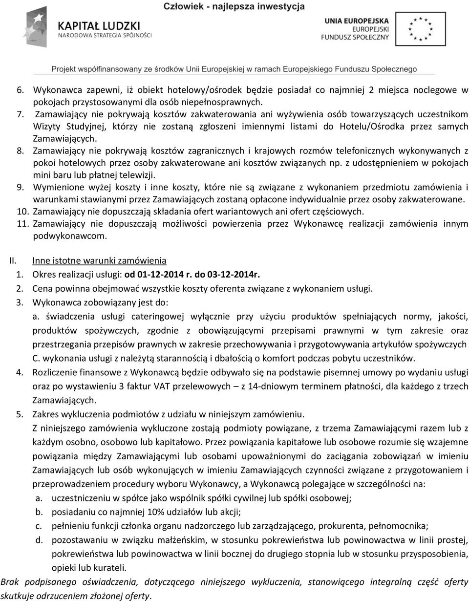 Zamawiających. 8. Zamawiający nie pokrywają kosztów zagranicznych i krajowych rozmów telefonicznych wykonywanych z pokoi hotelowych przez osoby zakwaterowane ani kosztów związanych np.