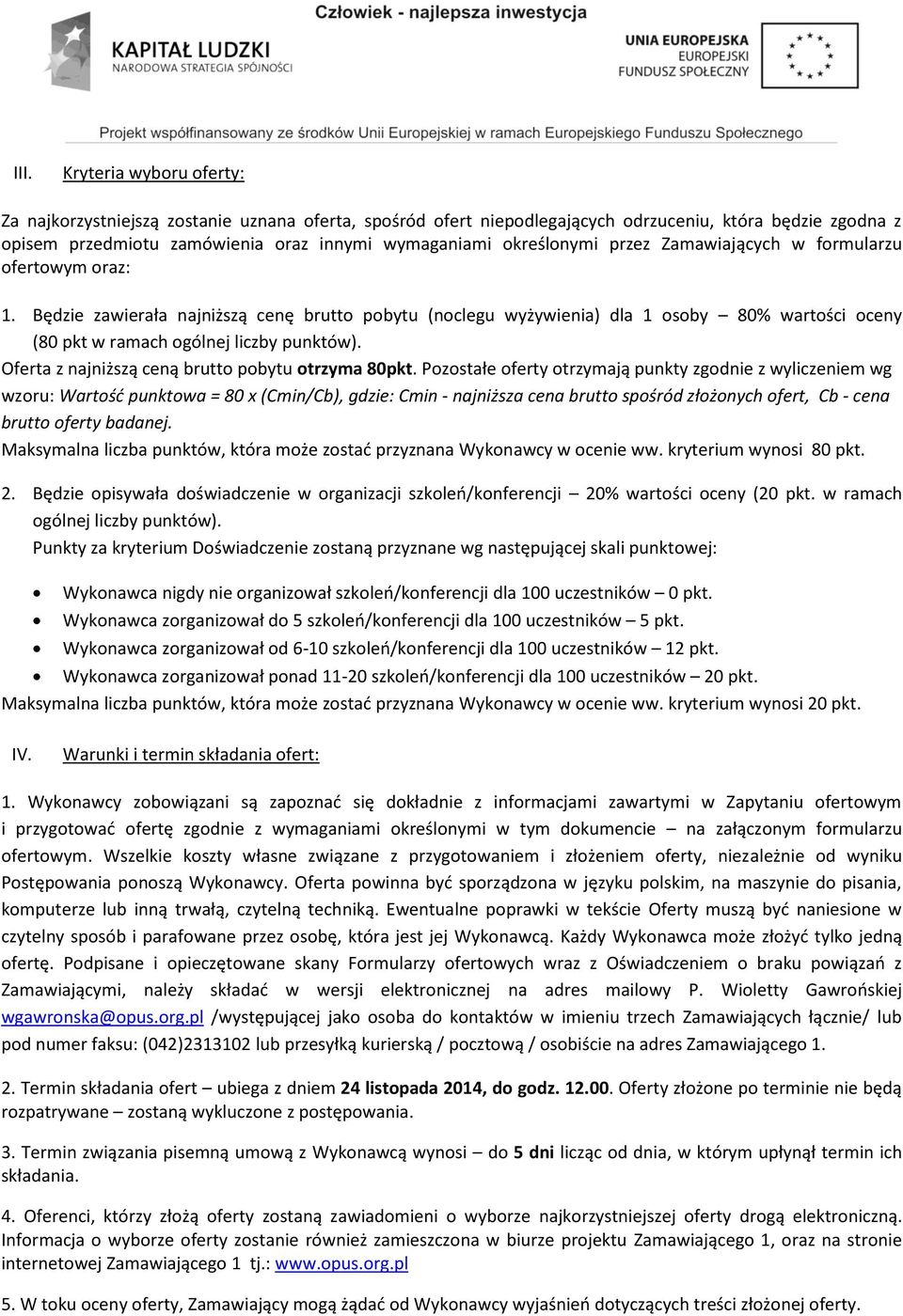 Będzie zawierała najniższą cenę brutto pobytu (noclegu wyżywienia) dla 1 osoby 80% wartości oceny (80 pkt w ramach ogólnej liczby punktów). Oferta z najniższą ceną brutto pobytu otrzyma 80pkt.