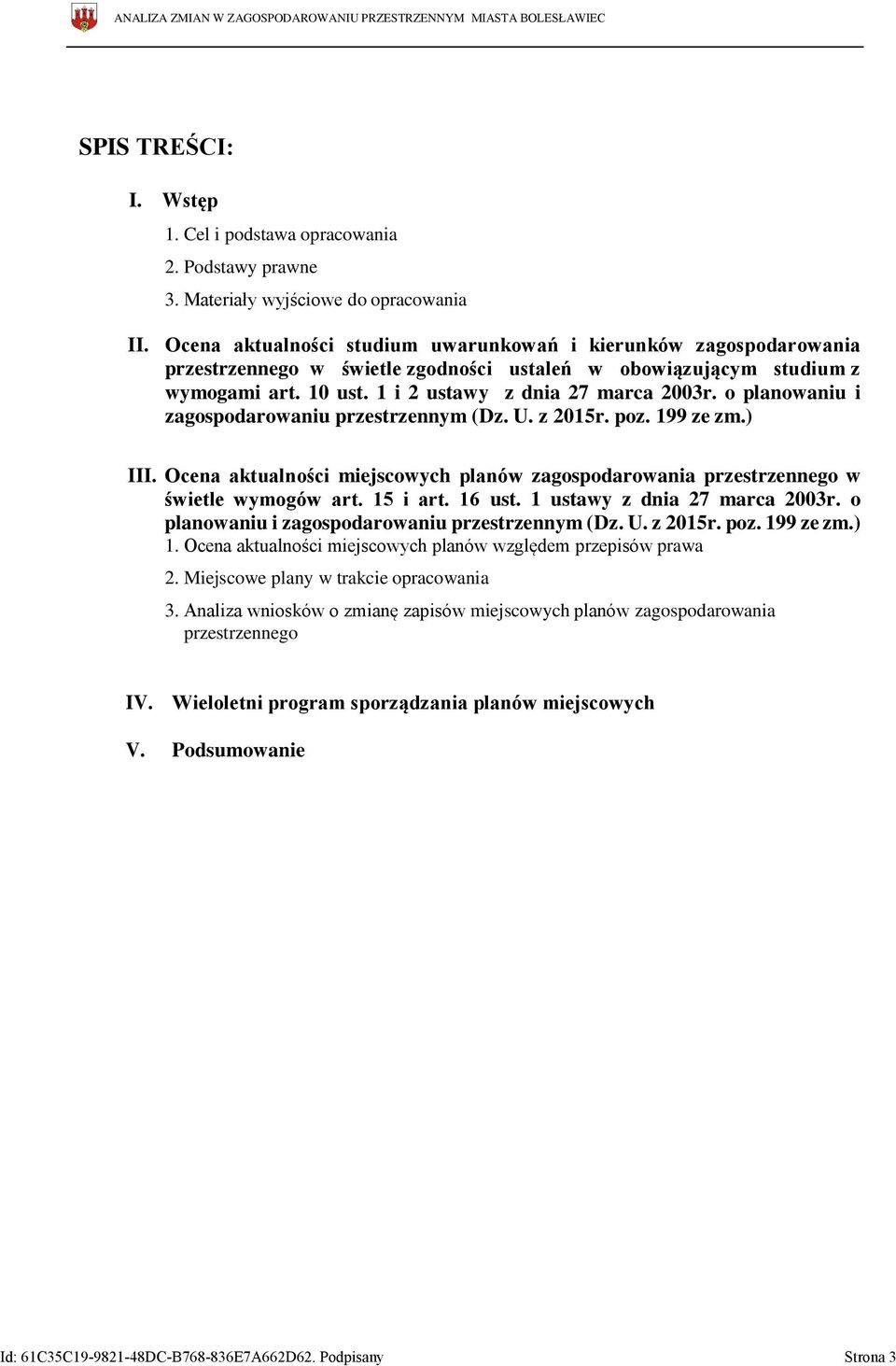 o planowaniu i zagospodarowaniu przestrzennym (Dz. U. z 2015r. poz. 199 ze zm.) III. Ocena aktualności miejscowych planów w świetle wymogów art. 15 i art. 16 ust. 1 ustawy z dnia 27 marca 2003r.