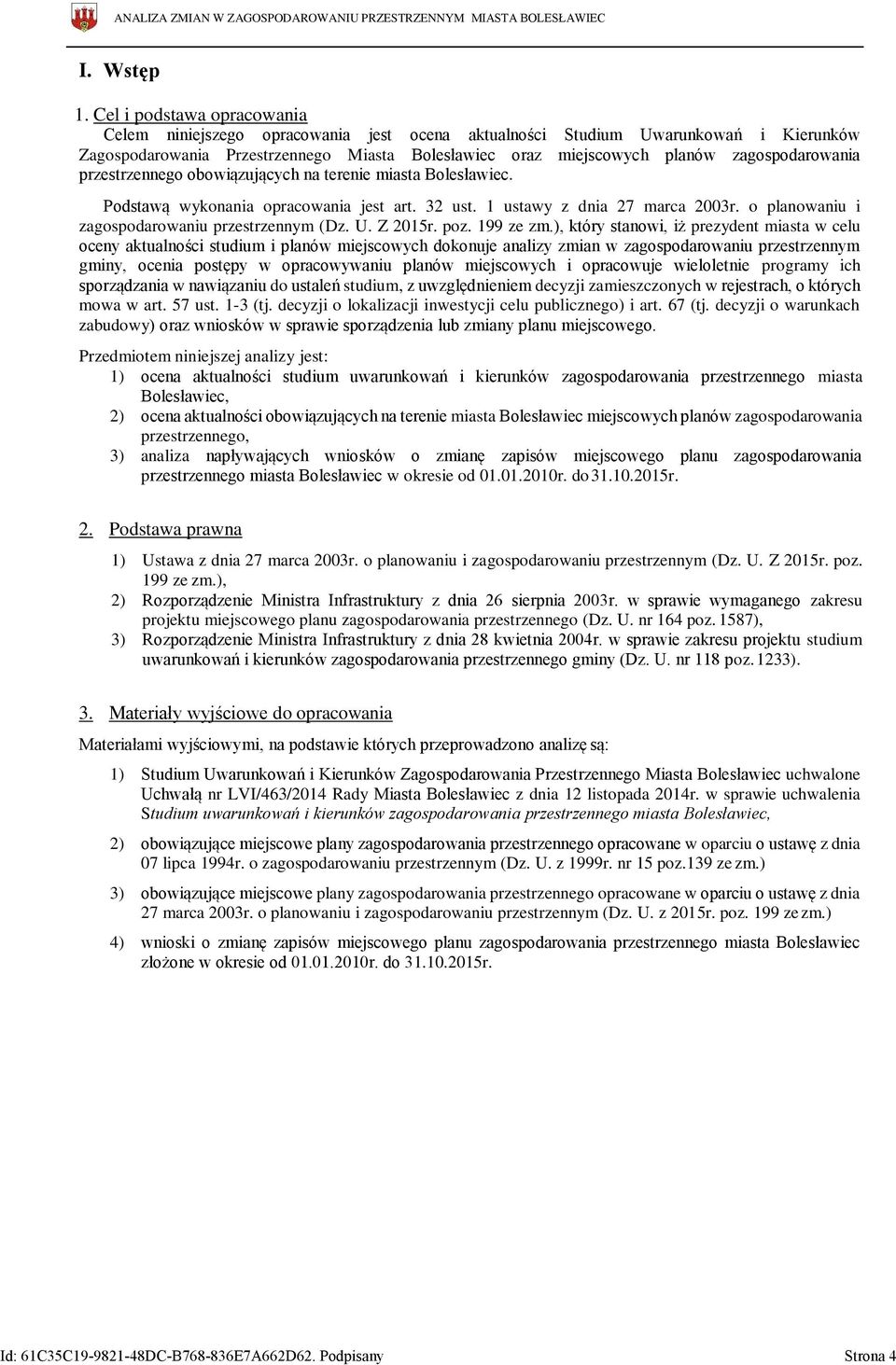 zagospodarowania przestrzennego obowiązujących na terenie miasta Bolesławiec. Podstawą wykonania opracowania jest art. 32 ust. 1 ustawy z dnia 27 marca 2003r.