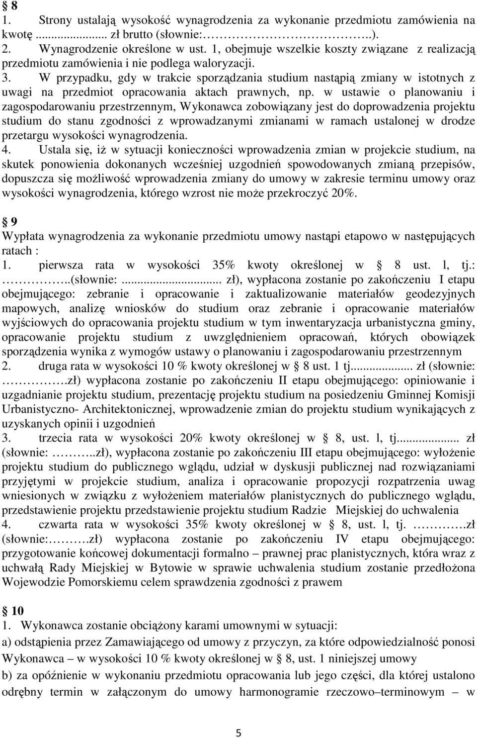 W przypadku, gdy w trakcie sporządzania studium nastąpią zmiany w istotnych z uwagi na przedmiot opracowania aktach prawnych, np.