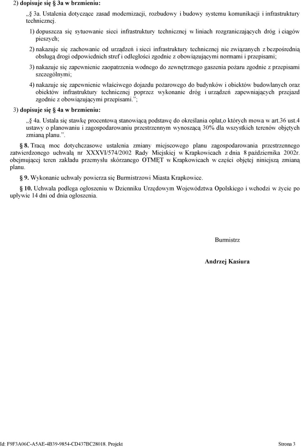 związanych z bezpośrednią obsługą drogi odpowiednich stref i odległości zgodnie z obowiązującymi normami i przepisami; 3) nakazuje się zapewnienie zaopatrzenia wodnego do zewnętrznego gaszenia pożaru