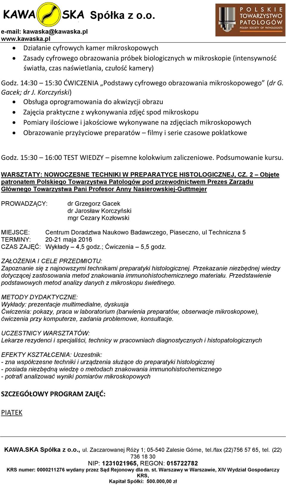 Korczyński) Obsługa oprogramowania do akwizycji obrazu Zajęcia praktyczne z wykonywania zdjęć spod mikroskopu Pomiary ilościowe i jakościowe wykonywane na zdjęciach mikroskopowych Obrazowanie