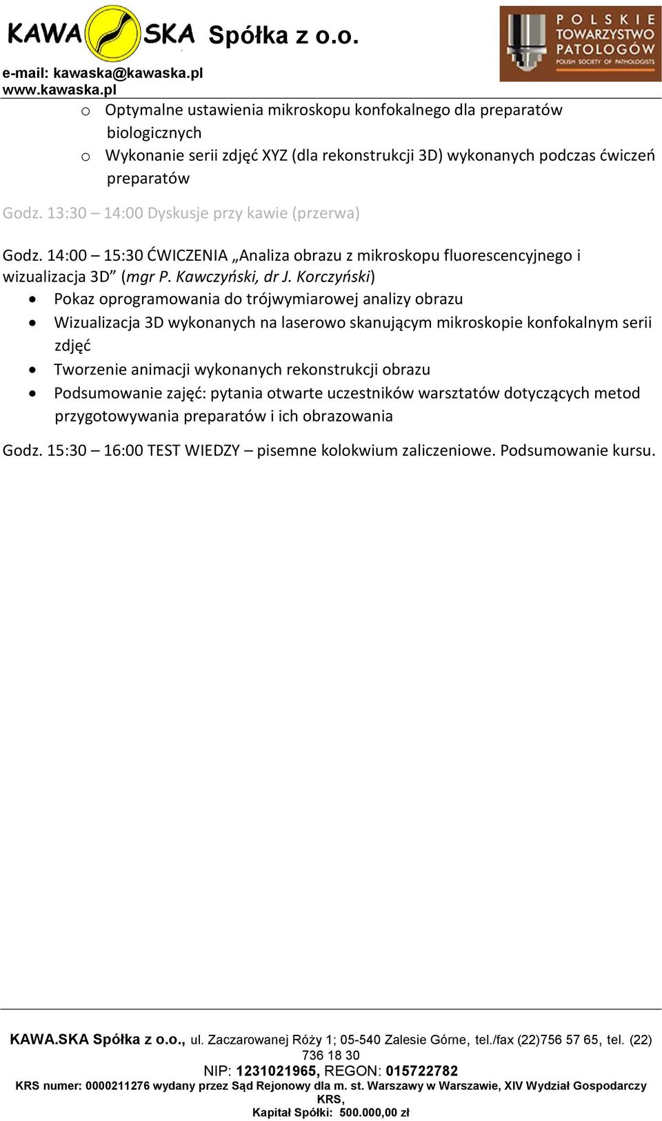 Korczyński) Pokaz oprogramowania do trójwymiarowej analizy obrazu Wizualizacja 3D wykonanych na laserowo skanującym mikroskopie konfokalnym serii zdjęć Tworzenie animacji wykonanych