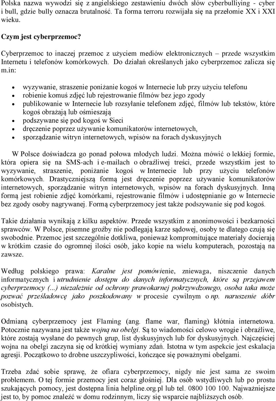 in: wyzywanie, straszenie poniżanie kogoś w Internecie lub przy użyciu telefonu robienie komuś zdjęć lub rejestrowanie filmów bez jego zgody publikowanie w Internecie lub rozsyłanie telefonem zdjęć,