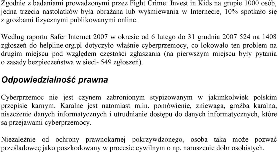 pl dotyczyło właśnie cyberprzemocy, co lokowało ten problem na drugim miejscu pod względem częstości zgłaszania (na pierwszym miejscu były pytania o zasady bezpieczeństwa w sieci- 549 zgłoszeń).