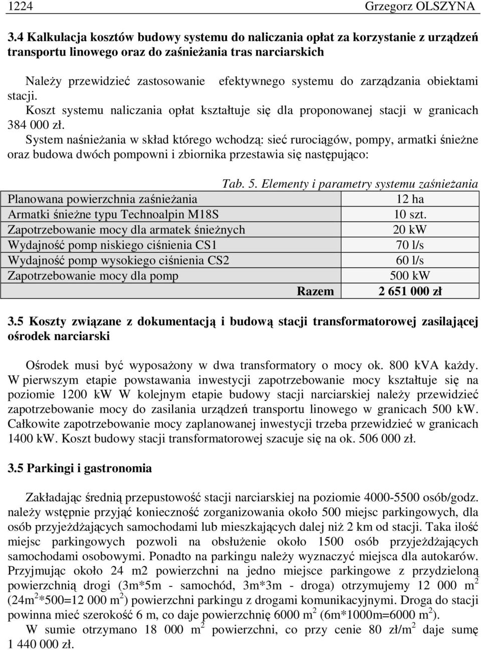 zarządzania obiektami stacji. Koszt systemu naliczania opłat kształtuje się dla proponowanej stacji w granicach 384 000 zł.