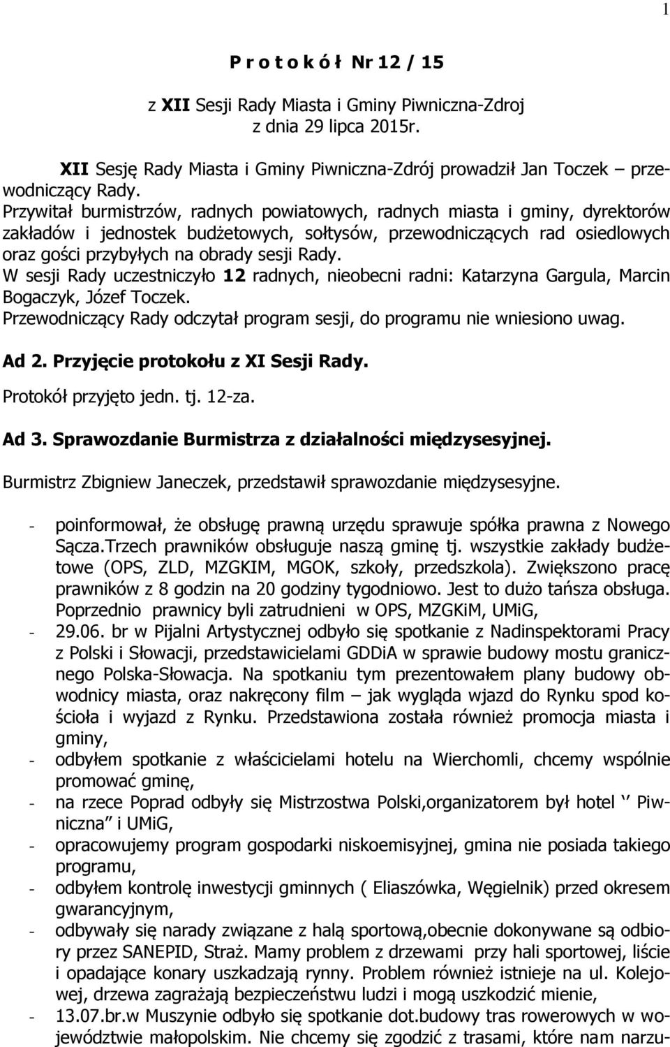 W sesji Rady uczestniczyło 12 radnych, nieobecni radni: Katarzyna Gargula, Marcin Bogaczyk, Józef Toczek. Przewodniczący Rady odczytał program sesji, do programu nie wniesiono uwag. Ad 2.