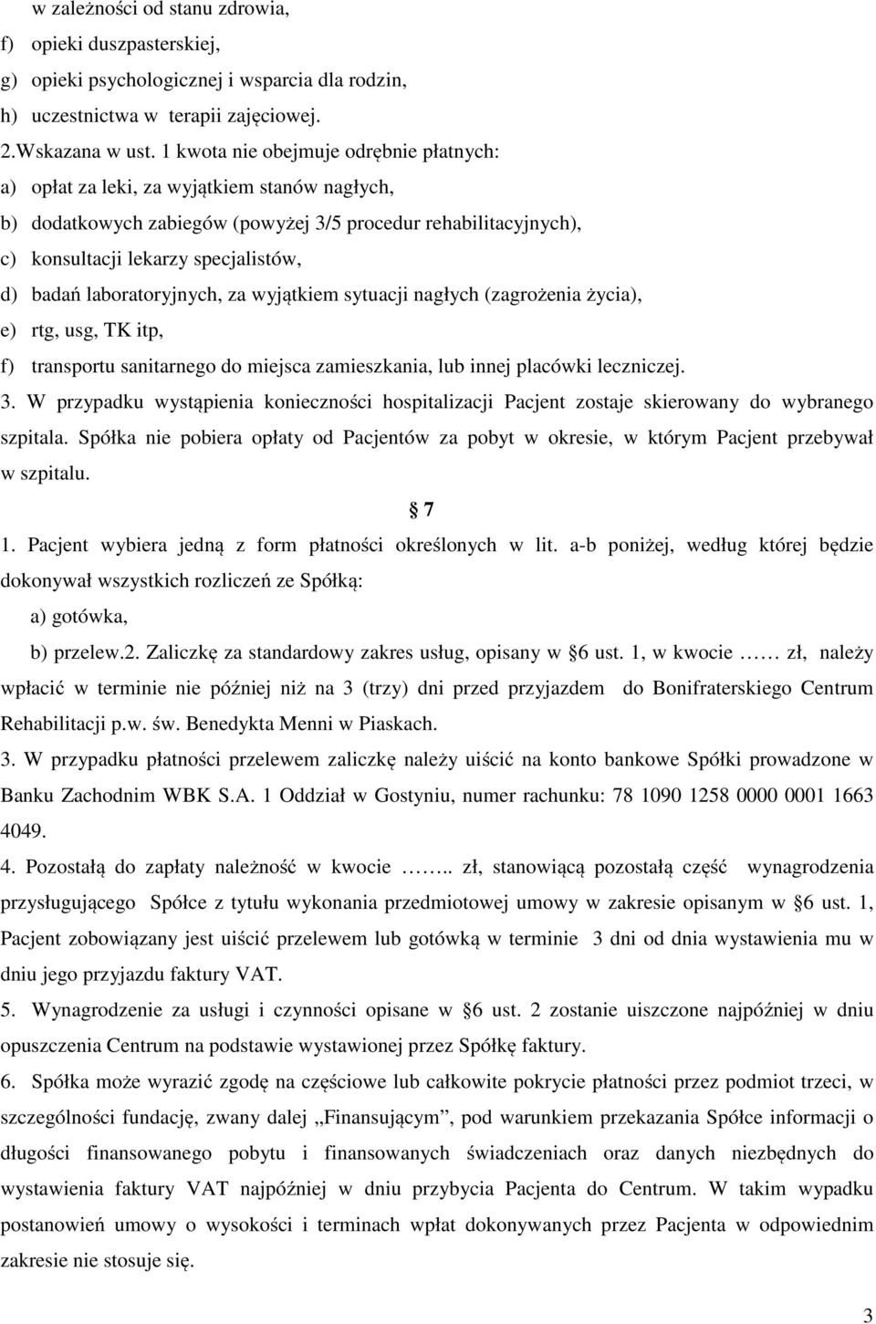 laboratoryjnych, za wyjątkiem sytuacji nagłych (zagrożenia życia), e) rtg, usg, TK itp, f) transportu sanitarnego do miejsca zamieszkania, lub innej placówki leczniczej. 3.