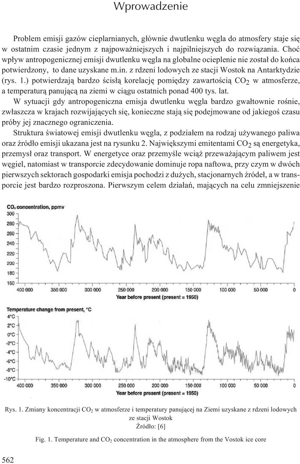 ) potwierdzaj¹ bardzo œcis³¹ korelacjê pomiêdzy zawartoœci¹ CO 2 w atmosferze, a temperatur¹ panuj¹c¹ na ziemi w ci¹gu ostatnich ponad 400 tys. lat.