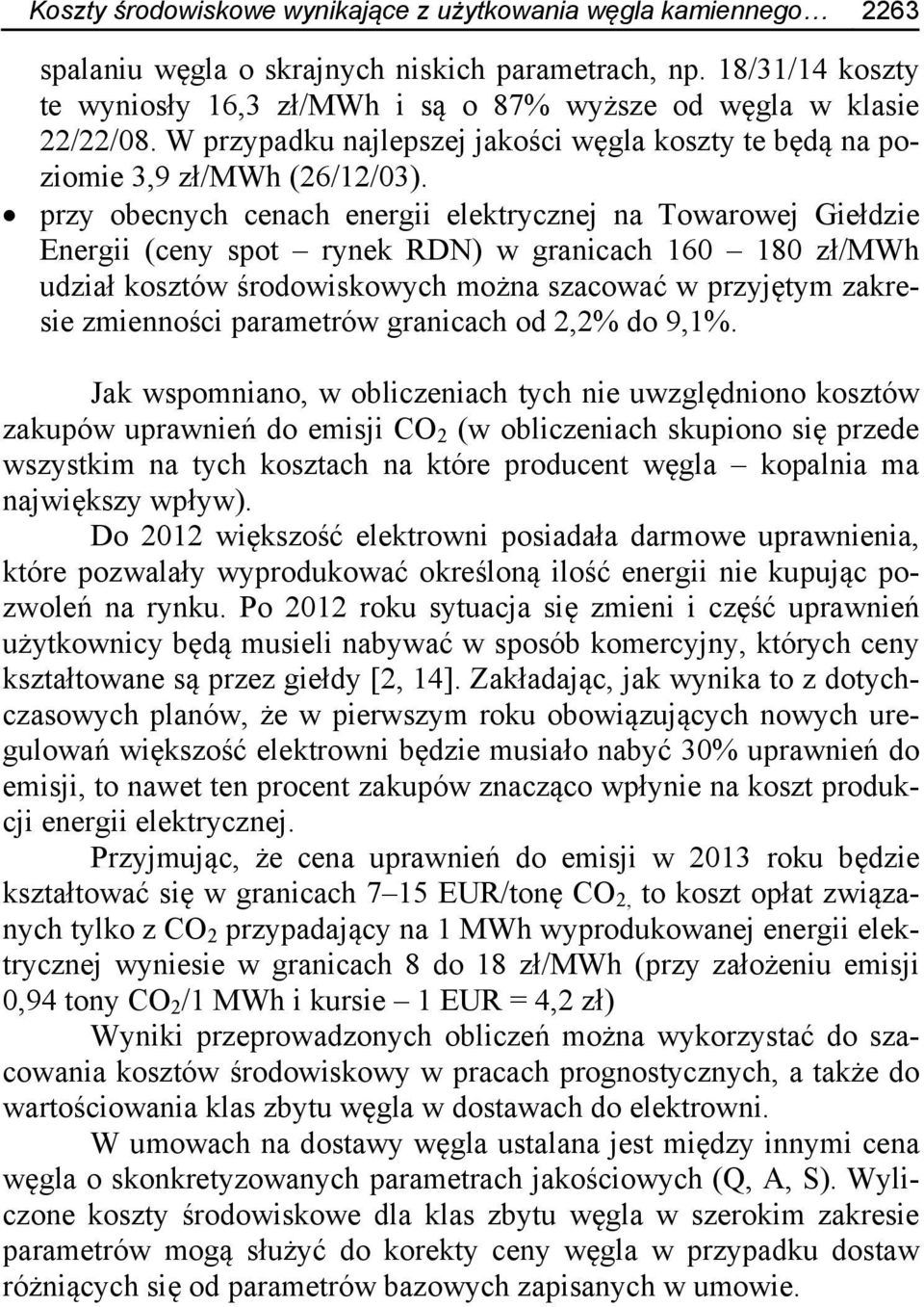 przy obecnych cenach energii elektrycznej na Towarowej Giełdzie Energii (ceny spot rynek RDN) w granicach 160 180 zł/mwh udział kosztów środowiskowych można szacować w przyjętym zakresie zmienności