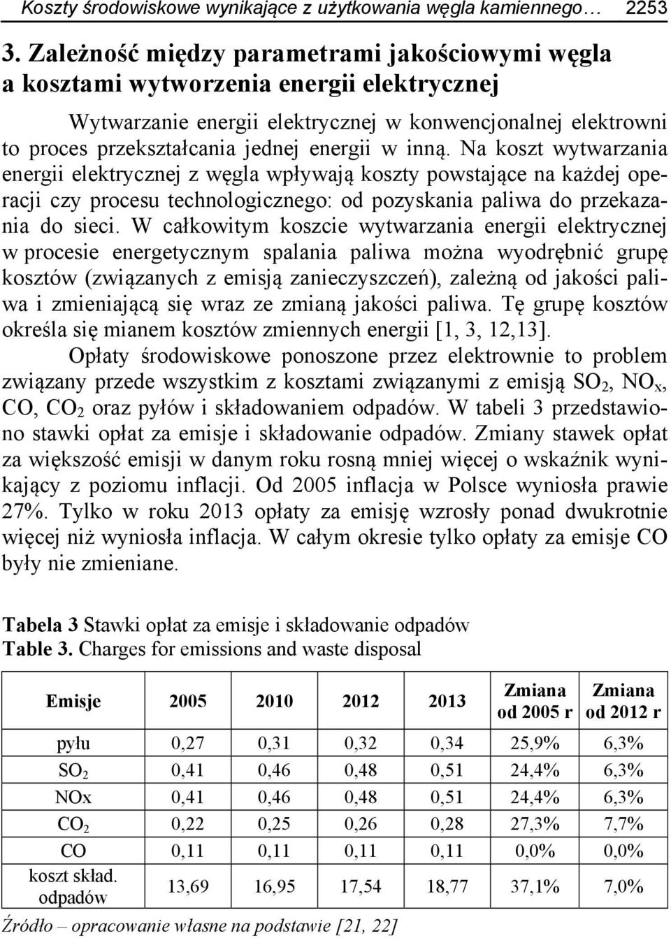 inną. Na koszt wytwarzania energii elektrycznej z węgla wpływają koszty powstające na każdej operacji czy procesu technologicznego: od pozyskania paliwa do przekazania do sieci.