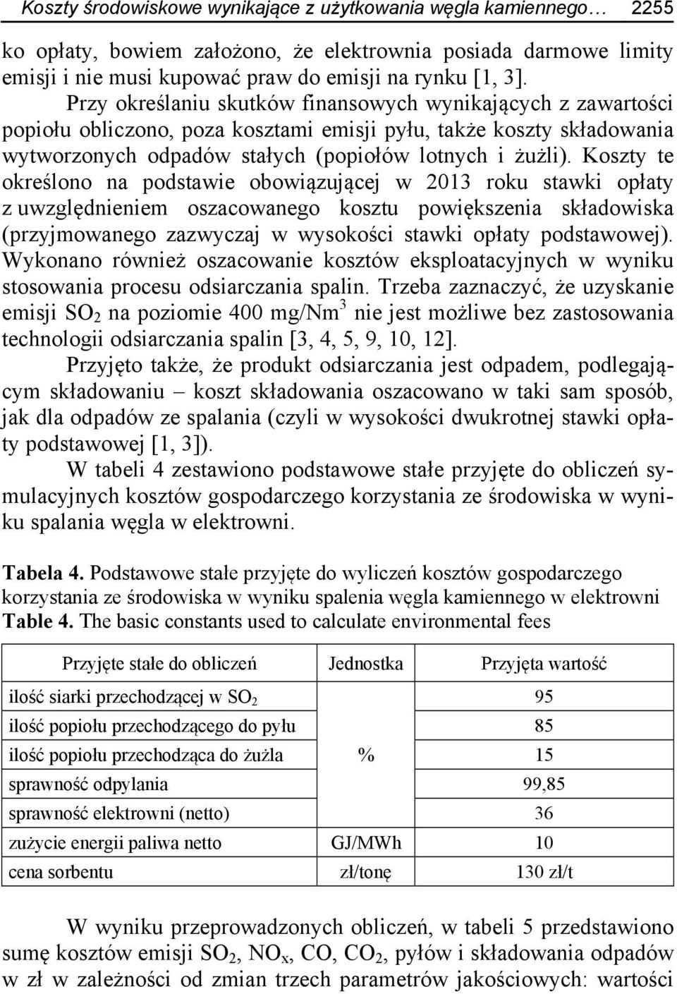 Koszty te określono na podstawie obowiązującej w 2013 roku stawki opłaty z uwzględnieniem oszacowanego kosztu powiększenia składowiska (przyjmowanego zazwyczaj w wysokości stawki opłaty podstawowej).