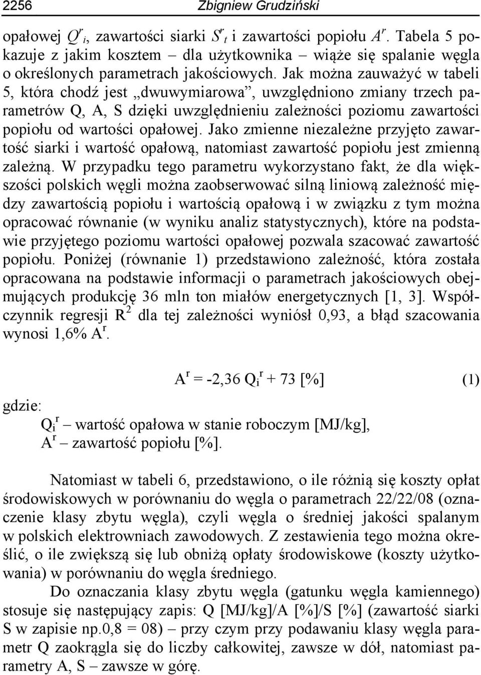 Jak można zauważyć w tabeli 5, która chodź jest dwuwymiarowa, uwzględniono zmiany trzech parametrów Q, A, S dzięki uwzględnieniu zależności poziomu zawartości popiołu od wartości opałowej.