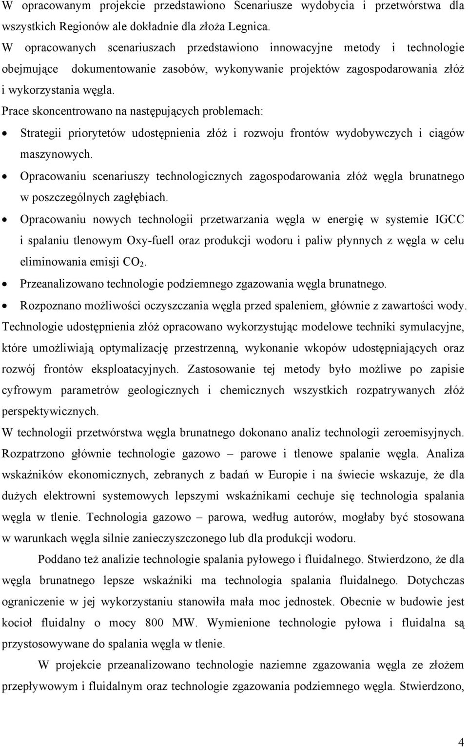 Prace skoncentrowano na następujących problemach: Strategii priorytetów udostępnienia złóż i rozwoju frontów wydobywczych i ciągów maszynowych.