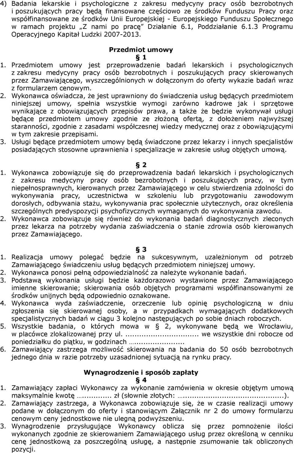 Przedmiotem umowy jest przeprowadzenie badań lekarskich i psychologicznych z zakresu medycyny pracy osób bezrobotnych i poszukujących pracy skierowanych przez Zamawiającego, wyszczególnionych w