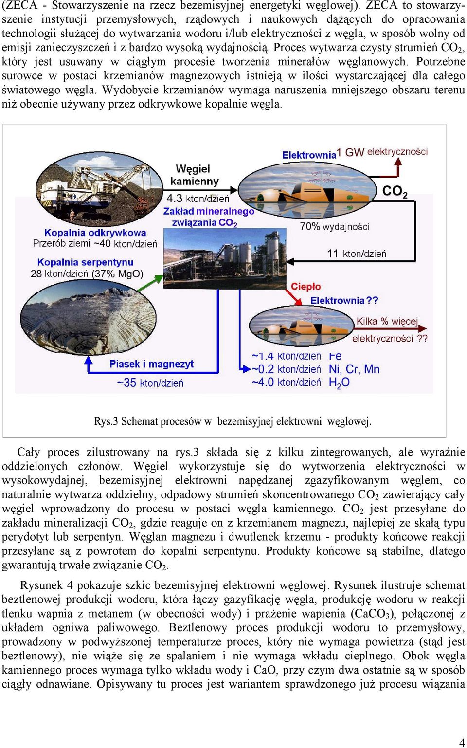 zanieczyszczeń i z bardzo wysoką wydajnością. Proces wytwarza czysty strumień CO 2, który jest usuwany w ciągłym procesie tworzenia minerałów węglanowych.