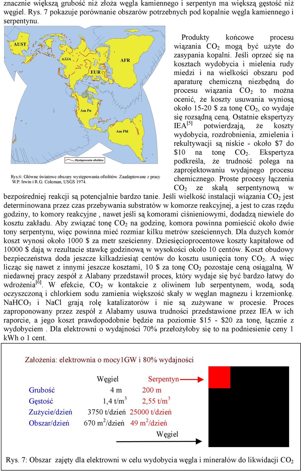 Jeśli oprzeć się na kosztach wydobycia i mielenia rudy miedzi i na wielkości obszaru pod aparaturę chemiczną niezbędną do procesu wiązania CO 2 to można ocenić, że koszty usuwania wyniosą około 15-20