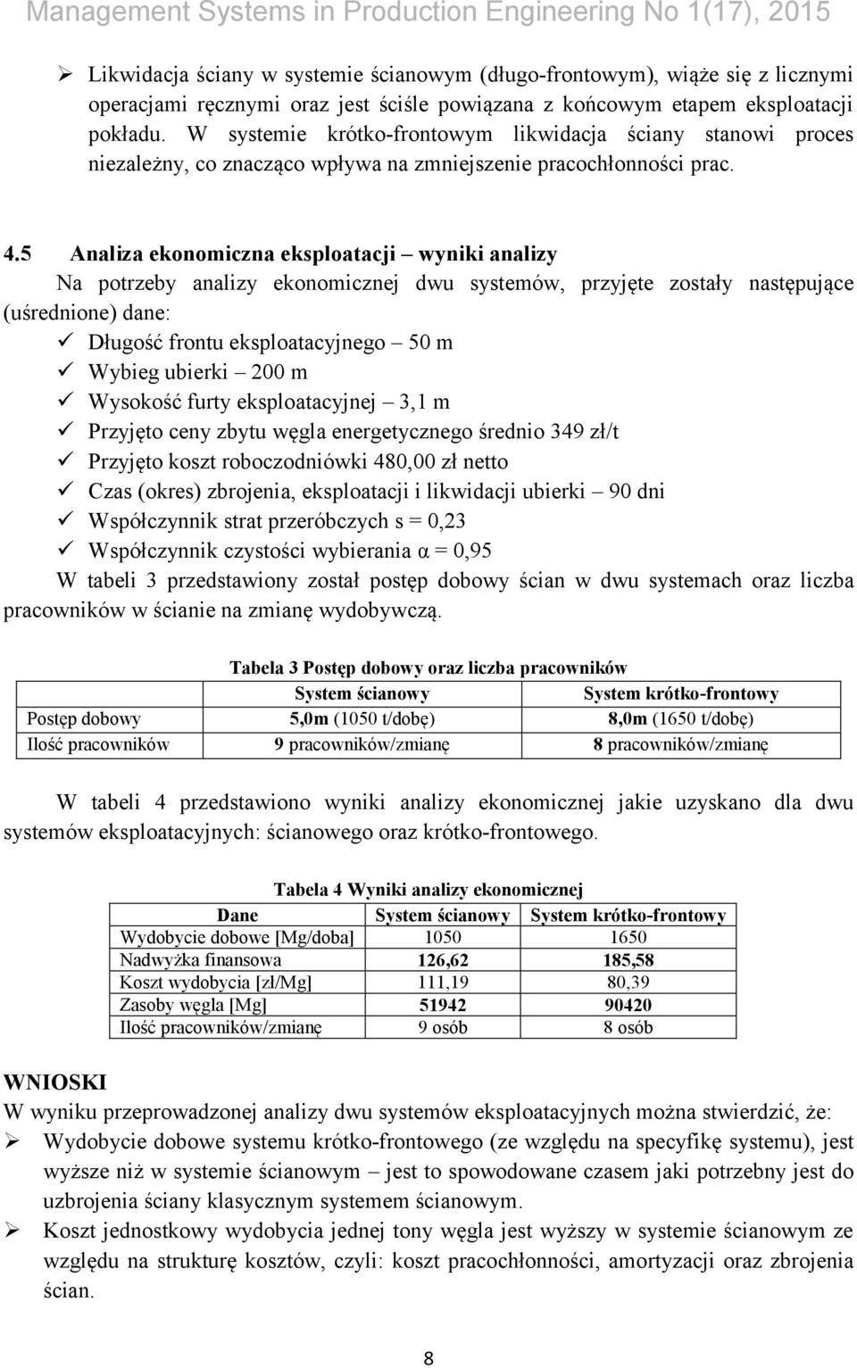 5 Analiza ekonomiczna eksploatacji wyniki analizy Na potrzeby analizy ekonomicznej dwu systemów, przyjęte zostały następujące (uśrednione) dane: Długość frontu eksploatacyjnego 50 m Wybieg ubierki