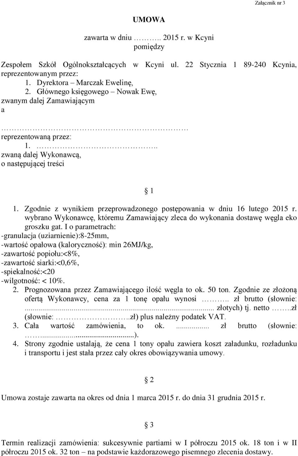 Zgodnie z wynikiem przeprowadzonego postępowania w dniu 16 lutego 2015 r. wybrano Wykonawcę, któremu Zamawiający zleca do wykonania dostawę węgla eko groszku gat.