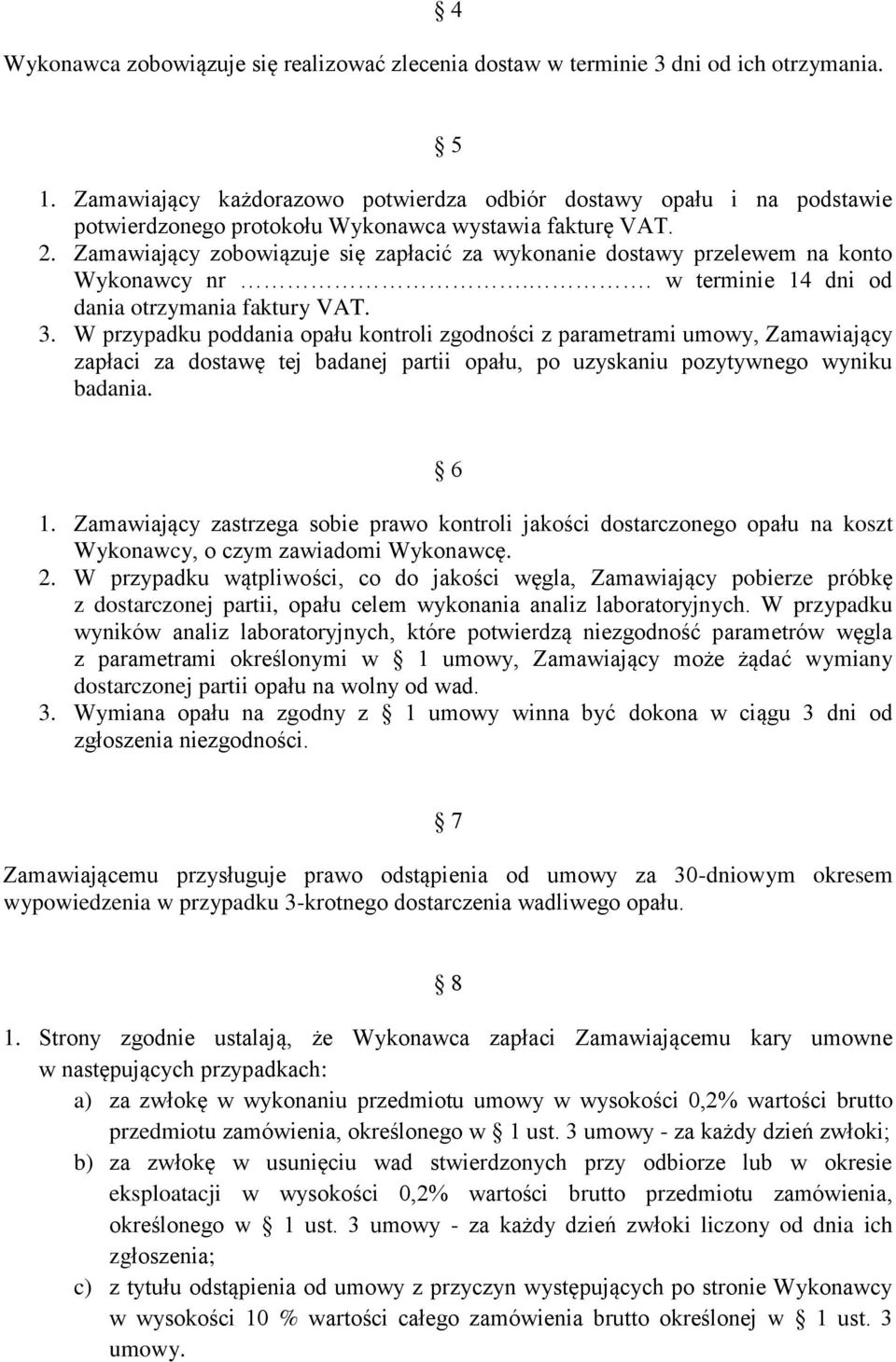 Zamawiający zobowiązuje się zapłacić za wykonanie dostawy przelewem na konto Wykonawcy nr.. w terminie 14 dni od dania otrzymania faktury VAT. 3.