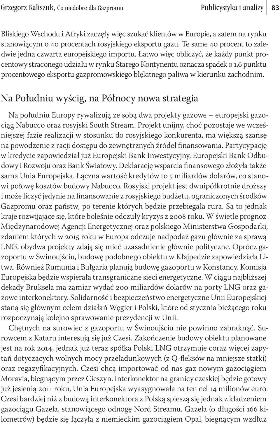 Łatwo więc obliczyć, że każdy punkt procentowy straconego udziału w rynku Starego Kontynentu oznacza spadek o 1,6 punktu procentowego eksportu gazpromowskiego błękitnego paliwa w kierunku zachodnim.