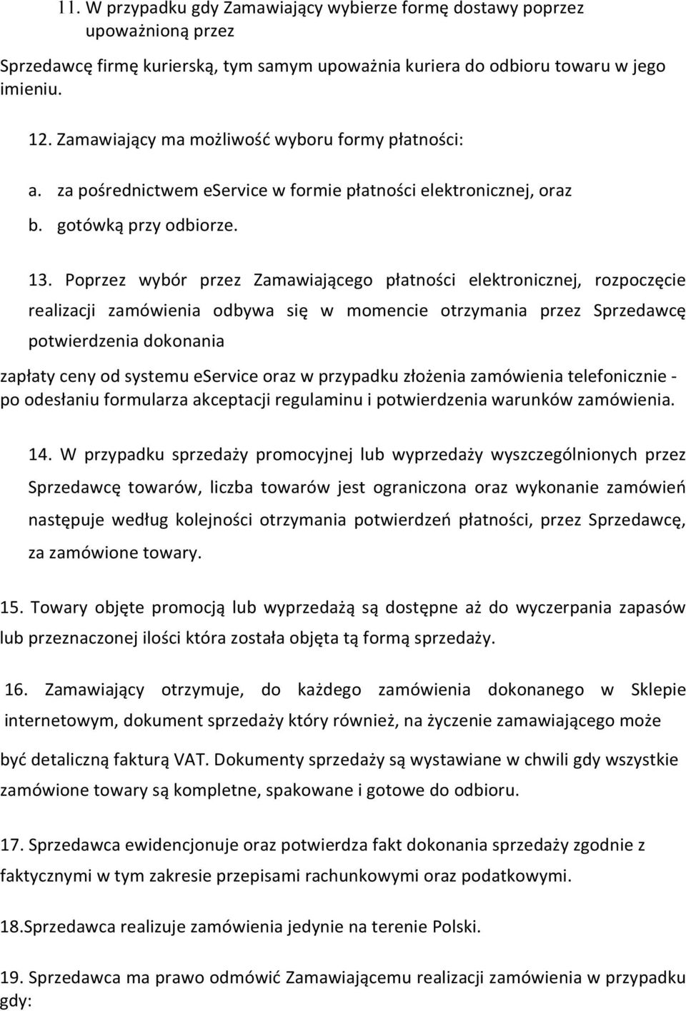 Poprzez wybór przez Zamawiającego płatności elektronicznej, rozpoczęcie realizacji zamówienia odbywa się w momencie otrzymania przez Sprzedawcę potwierdzenia dokonania zapłaty ceny od systemu