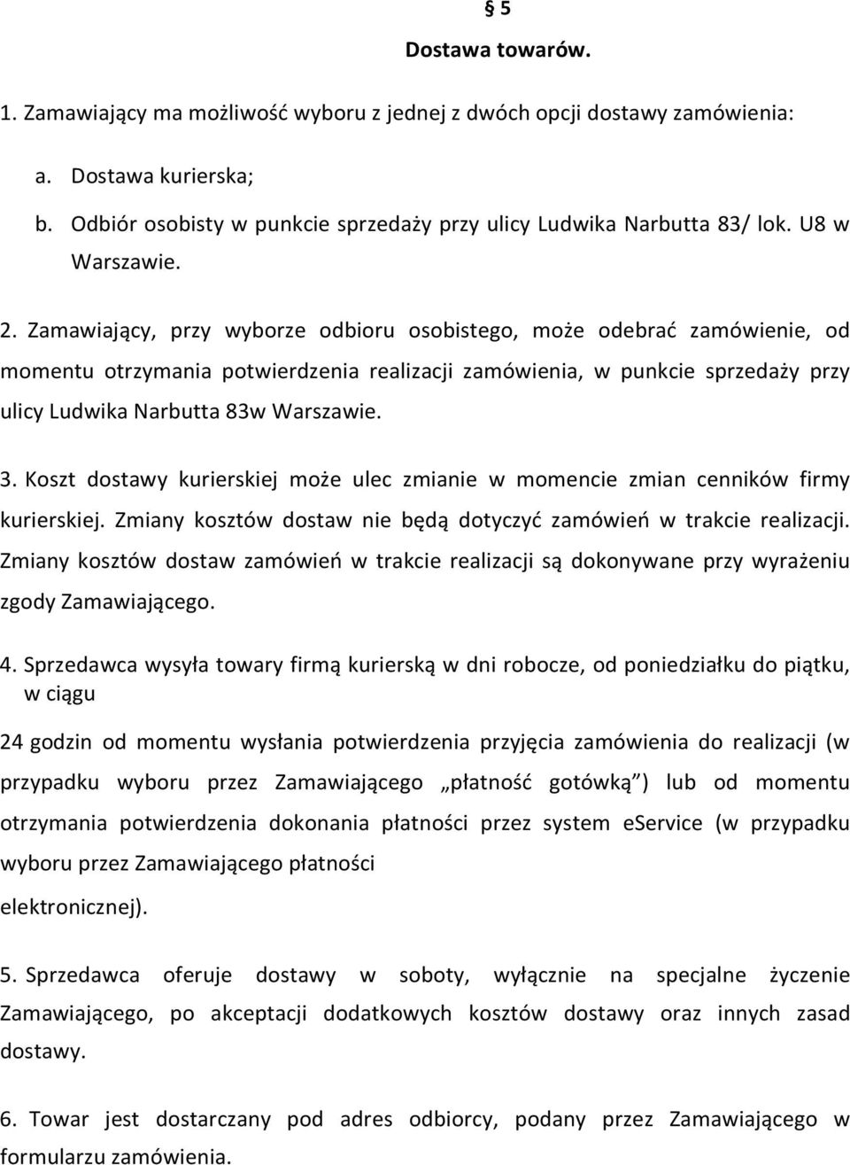 Zamawiający, przy wyborze odbioru osobistego, może odebrać zamówienie, od momentu otrzymania potwierdzenia realizacji zamówienia, w punkcie sprzedaży przy ulicy Ludwika Narbutta 83w Warszawie. 3.