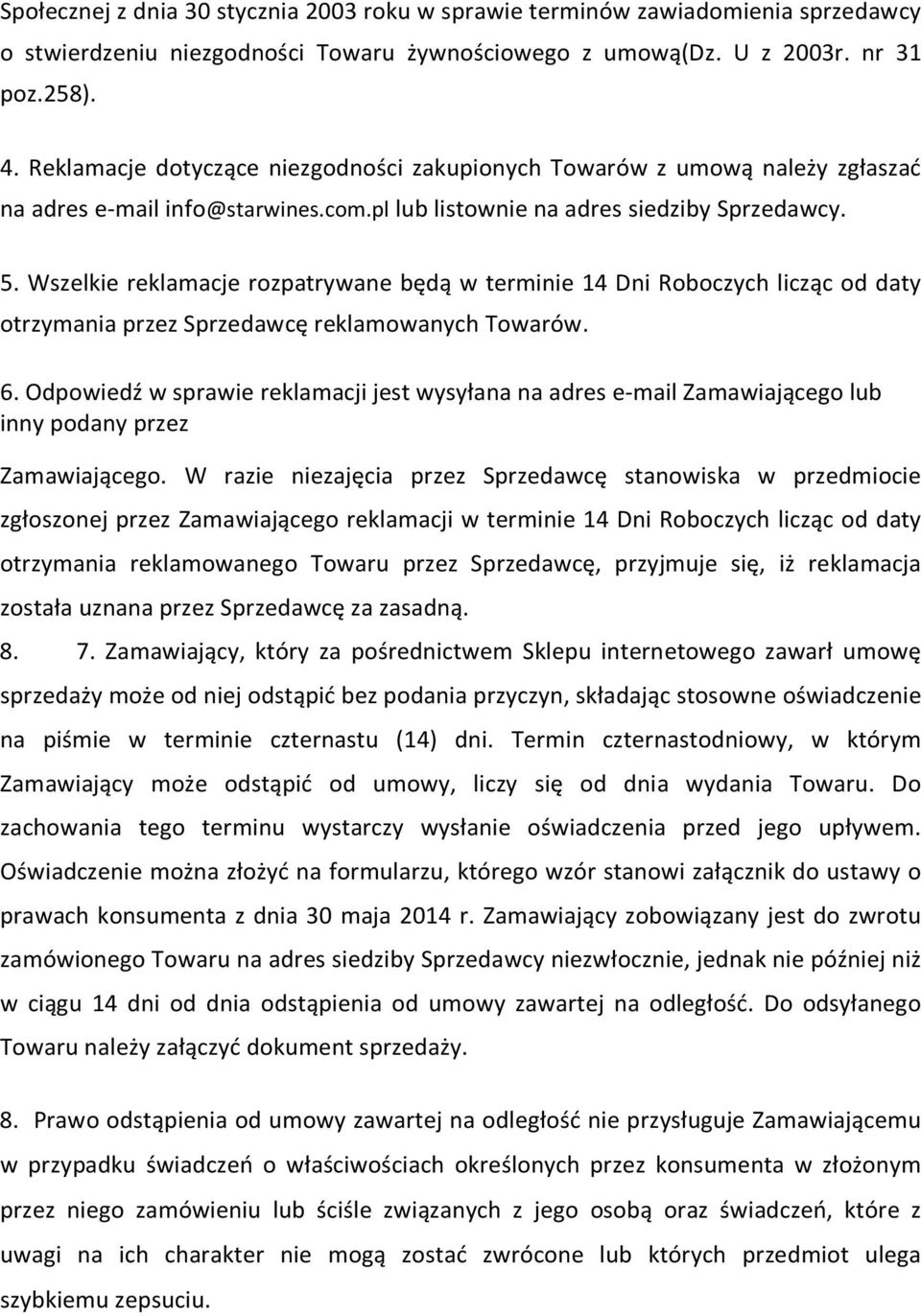 Wszelkie reklamacje rozpatrywane będą w terminie 14 Dni Roboczych licząc od daty otrzymania przez Sprzedawcę reklamowanych Towarów. 6.