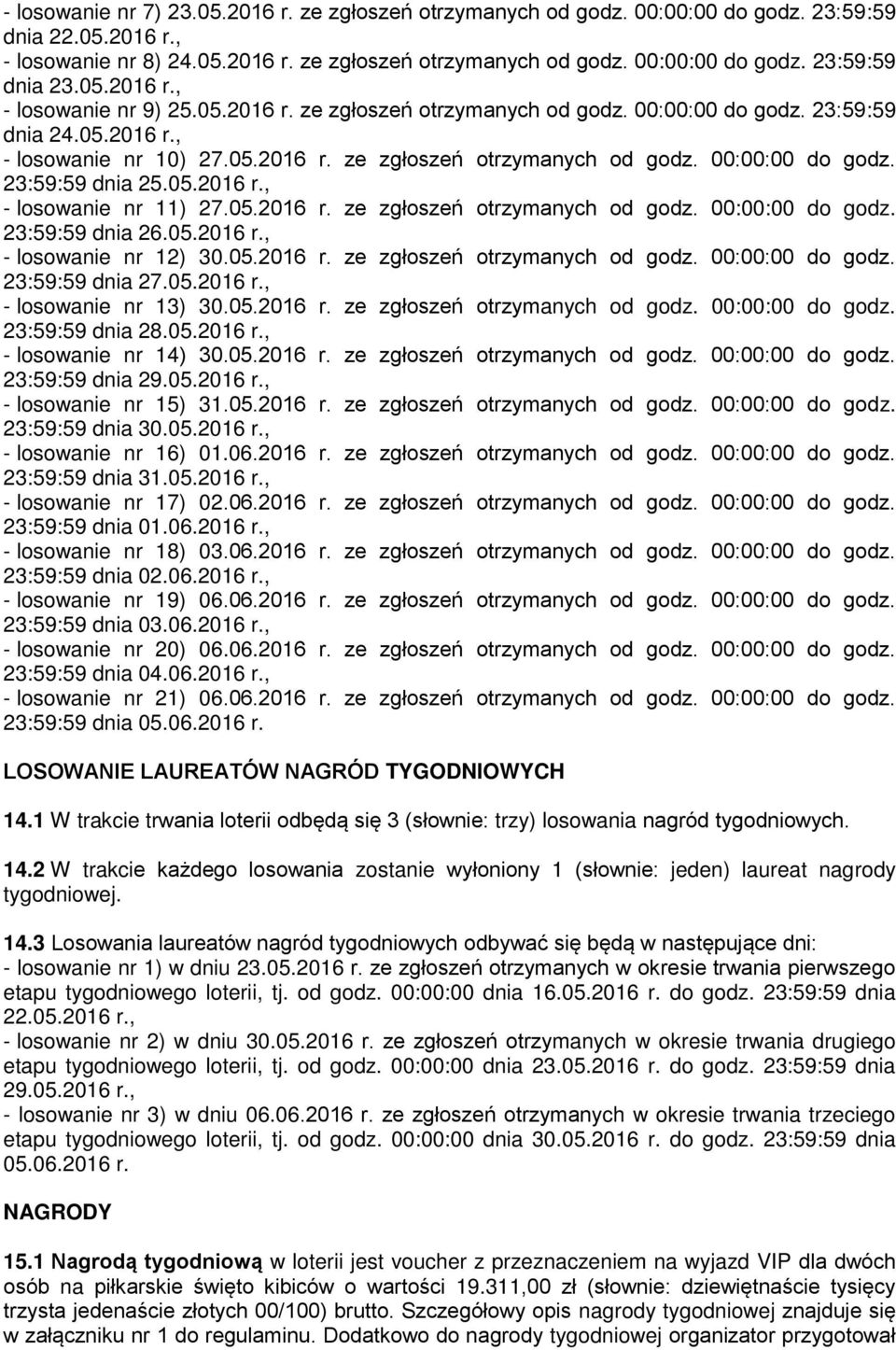 05.2016 r., - losowanie nr 11) 27.05.2016 r. ze zgłoszeń otrzymanych od godz. 00:00:00 do godz. 23:59:59 dnia 26.05.2016 r., - losowanie nr 12) 30.05.2016 r. ze zgłoszeń otrzymanych od godz. 00:00:00 do godz. 23:59:59 dnia 27.