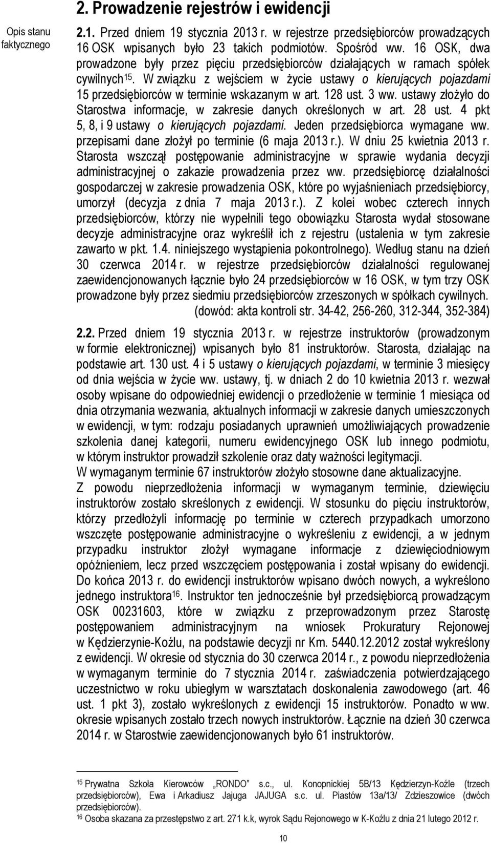 W związku z wejściem w życie ustawy o kierujących pojazdami 15 przedsiębiorców w terminie wskazanym w art. 128 ust. 3 ww. ustawy złożyło do Starostwa informacje, w zakresie danych określonych w art.