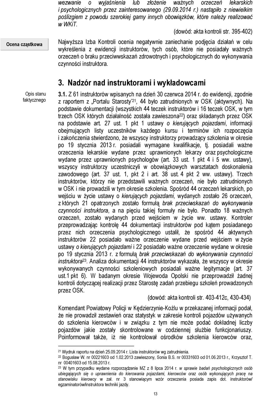 395-402) Najwyższa Izba Kontroli ocenia negatywnie zaniechanie podjęcia działań w celu wykreślenia z ewidencji instruktorów, tych osób, które nie posiadały ważnych orzeczeń o braku przeciwwskazań