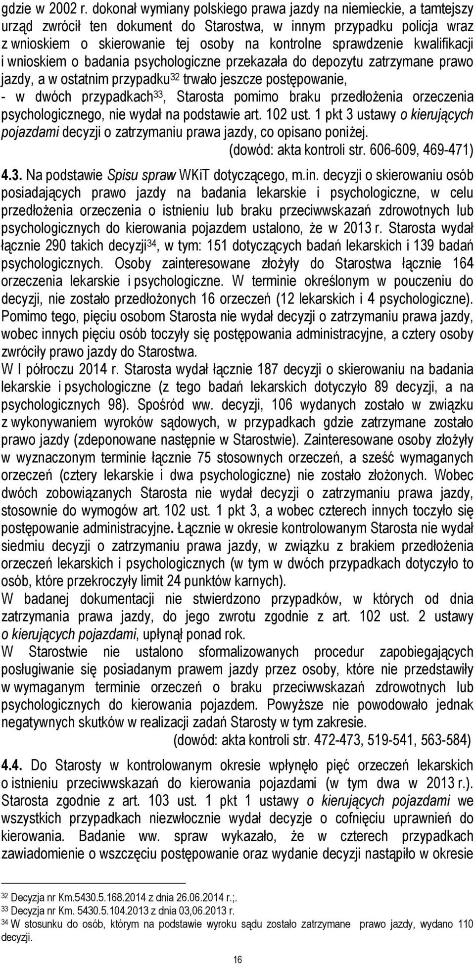 kwalifikacji i wnioskiem o badania psychologiczne przekazała do depozytu zatrzymane prawo jazdy, a w ostatnim przypadku 32 trwało jeszcze postępowanie, - w dwóch przypadkach 33, Starosta pomimo braku