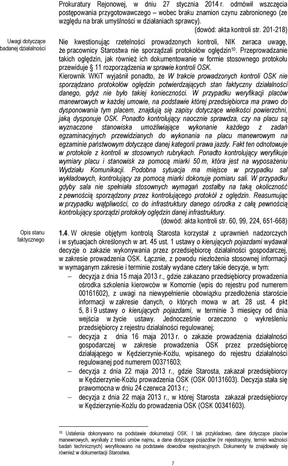 201-218) Nie kwestionując rzetelności prowadzonych kontroli, NIK zwraca uwagę, że pracownicy Starostwa nie sporządzali protokołów oględzin 10.