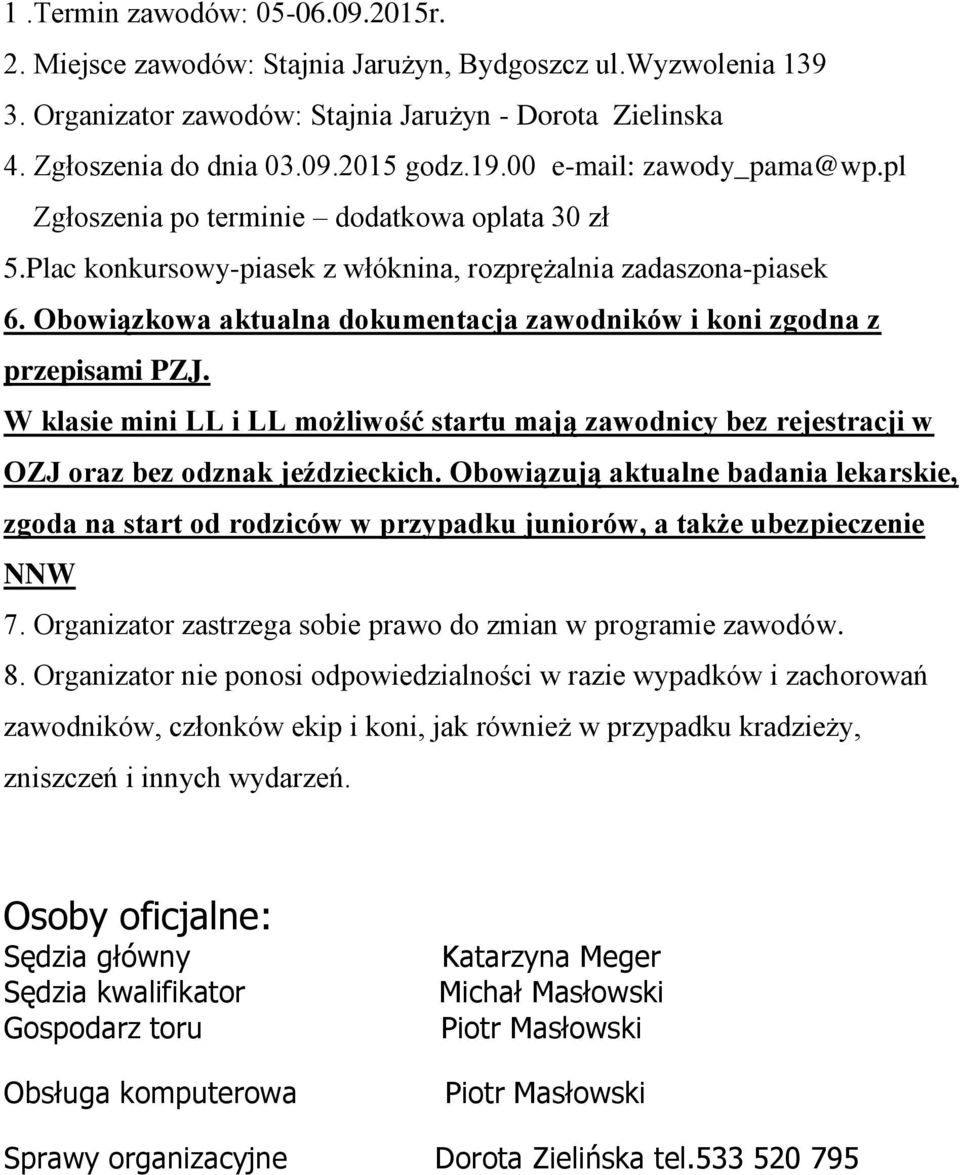 Obowiązkowa aktualna dokumentacja zawodników i koni zgodna z przepisami PZJ. W klasie mini LL i LL możliwość startu mają zawodnicy bez rejestracji w OZJ oraz bez odznak jeździeckich.