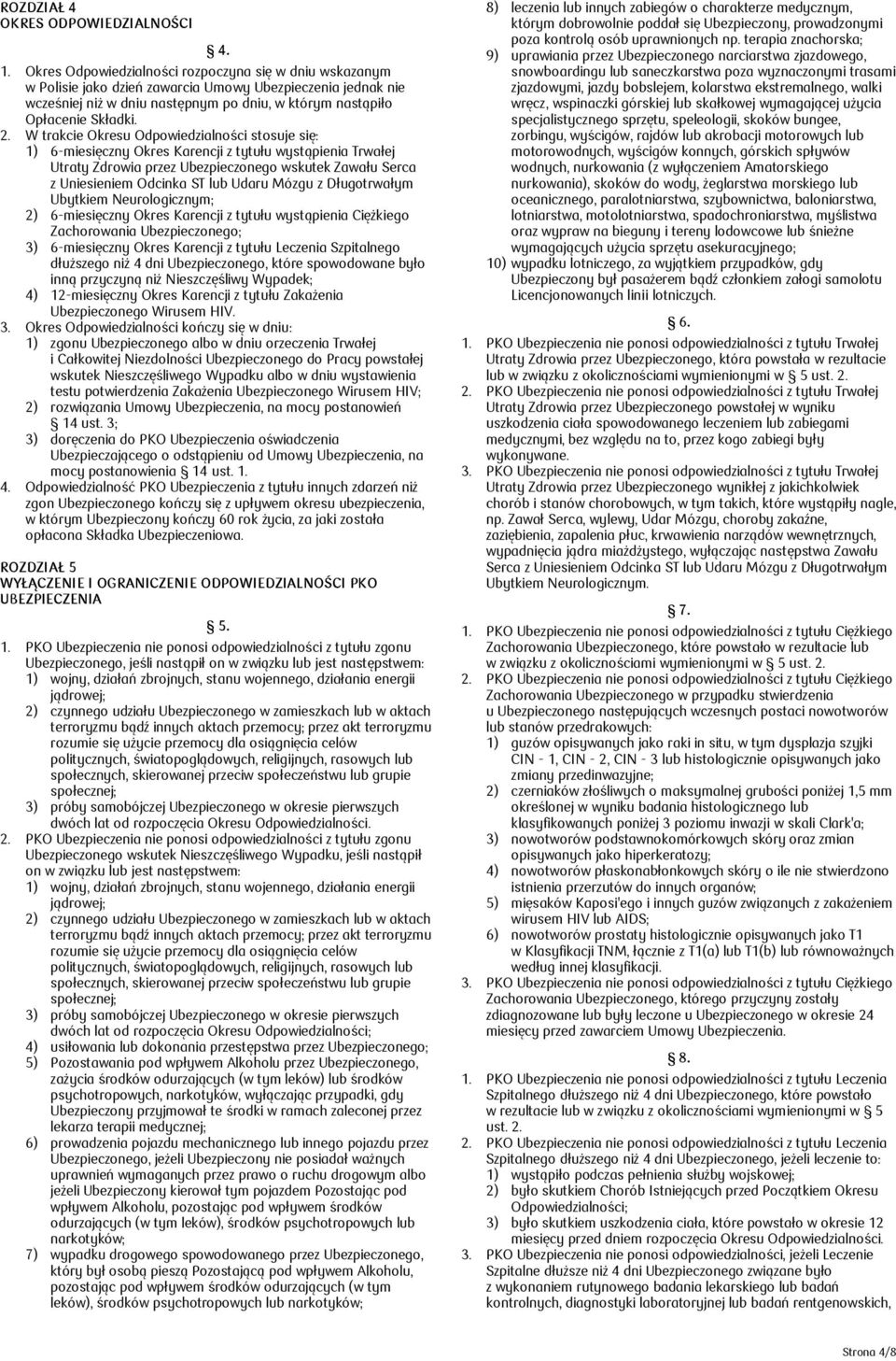 W trakcie Okresu Odpowiedzialności stosuje się: 1) 6-miesięczny Okres Karencji z tytułu wystąpienia Trwałej Utraty Zdrowia przez Ubezpieczonego wskutek Zawału Serca z Uniesieniem Odcinka ST lub Udaru