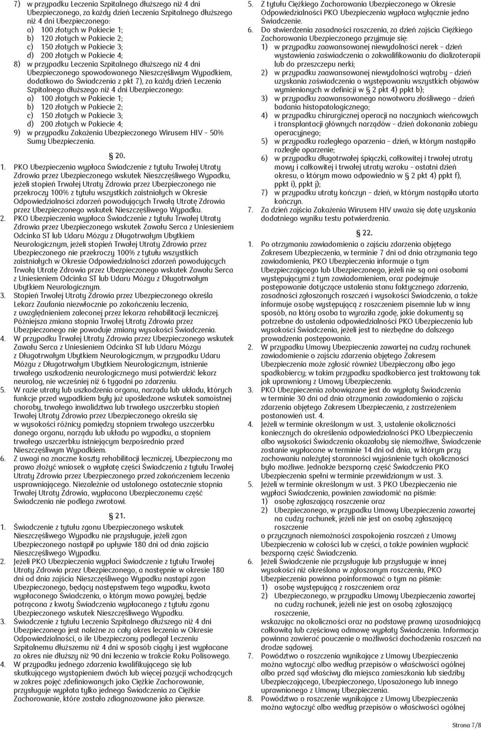 pkt 7), za każdy dzień Leczenia Szpitalnego dłuższego niż 4 dni Ubezpieczonego: a) 100 złotych w Pakiecie 1; b) 120 złotych w Pakiecie 2; c) 150 złotych w Pakiecie 3; d) 200 złotych w Pakiecie 4; 9)