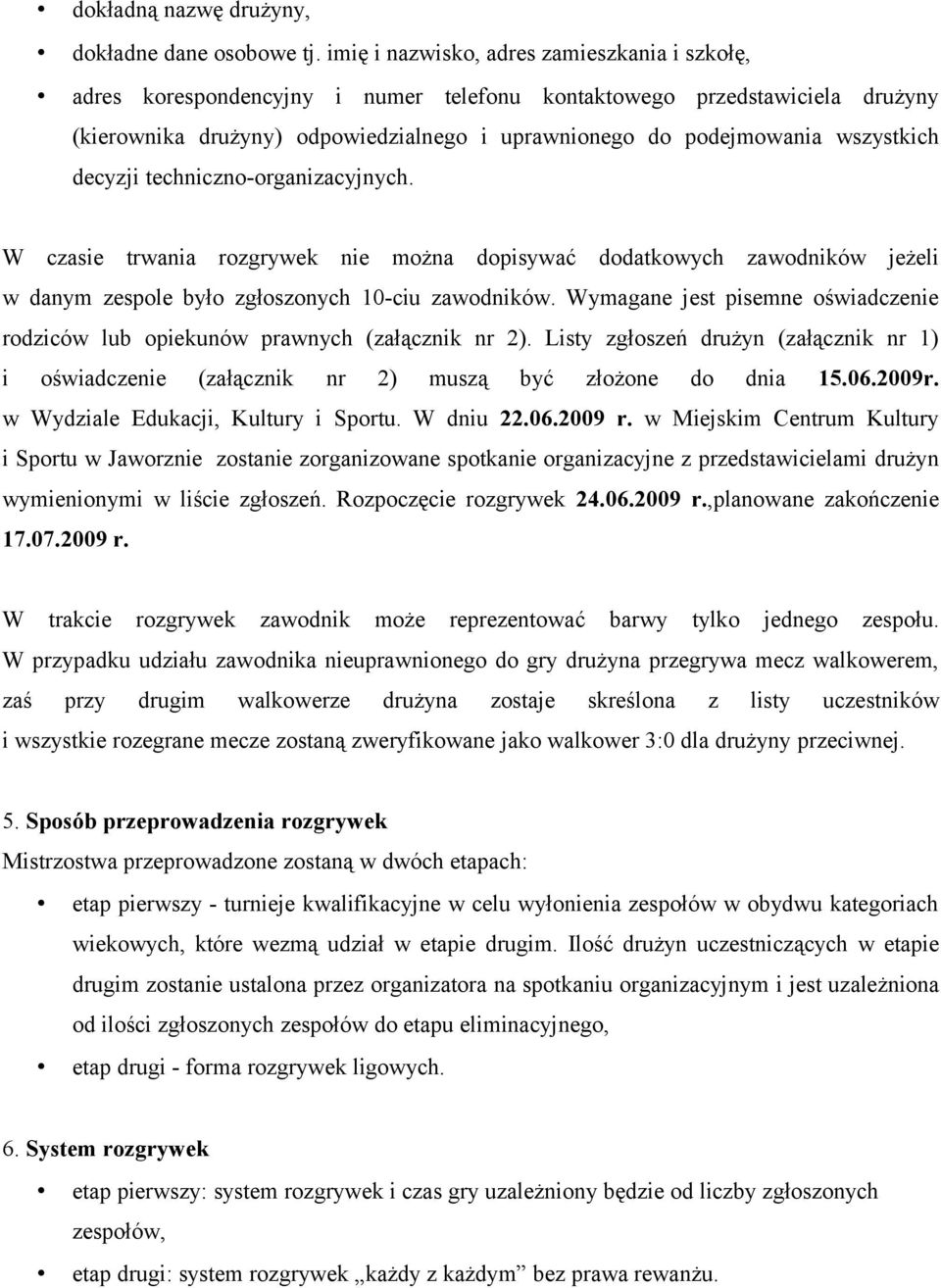 wszystkich decyzji techniczno-organizacyjnych. W czasie trwania rozgrywek nie można dopisywać dodatkowych zawodników jeżeli w danym zespole było zgłoszonych 10-ciu zawodników.