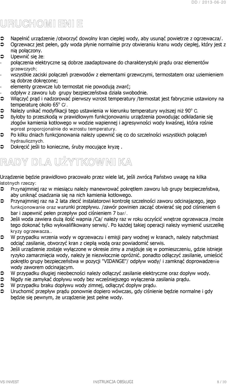 Upewnić się że: - połączenia elektryczne są dobrze zaadaptowane do charakterystyki prądu oraz elementów grzewczych; - wszystkie zaciski połączeń przewodów z elementami grzewczymi, termostatem oraz