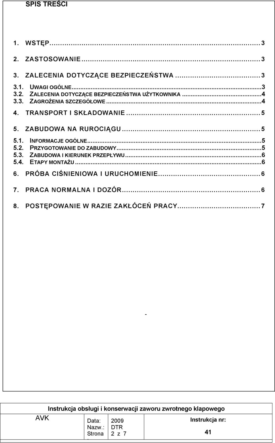 PRZYGOTOWANIE DO ZABUDOWY... 5 5.3. ZABUDOWA I KIERUNEK PRZEPŁYWU... 6 5.4. ETAPY MONTAŻU... 6 6. PRÓBA CIŚNIENIOWA I URUCHOMIENIE.