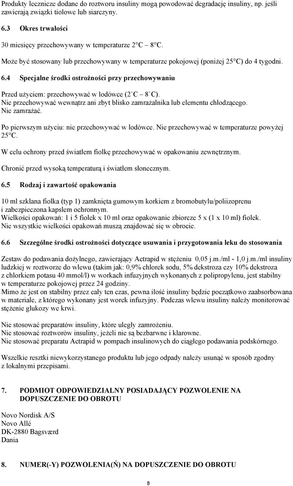 4 Specjalne środki ostrożności przy przechowywaniu Przed użyciem: przechowywać w lodówce (2 C 8 C). Nie przechowywać wewnątrz ani zbyt blisko zamrażalnika lub elementu chłodzącego. Nie zamrażać.