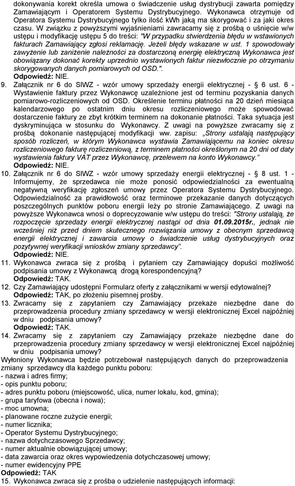 W związku z powyższymi wyjaśnieniami zawracamy się z prośbą o uśnięcie w/w ustępu i modyfikację ustępu 5 do treści: "W przypadku stwierdzenia błędu w wstawionych fakturach Zamawiający zgłosi