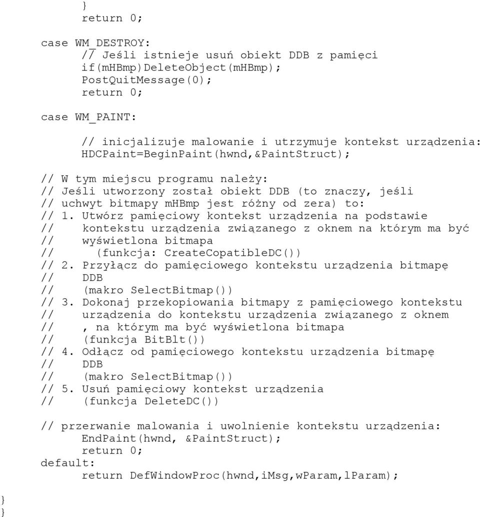 Utwórz pamięciowy kontekst urządzenia na podstawie // kontekstu urządzenia związanego z oknem na którym ma być // wyświetlona bitmapa // (funkcja: CreateCopatibleDC()) // 2.