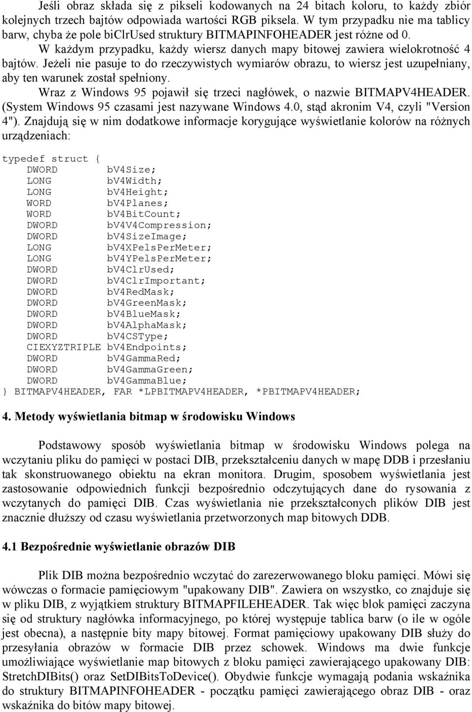 Jeżeli nie pasuje to do rzeczywistych wymiarów obrazu, to wiersz jest uzupełniany, aby ten warunek został spełniony. Wraz z Windows 95 pojawił się trzeci nagłówek, o nazwie BITMAPV4HEADER.