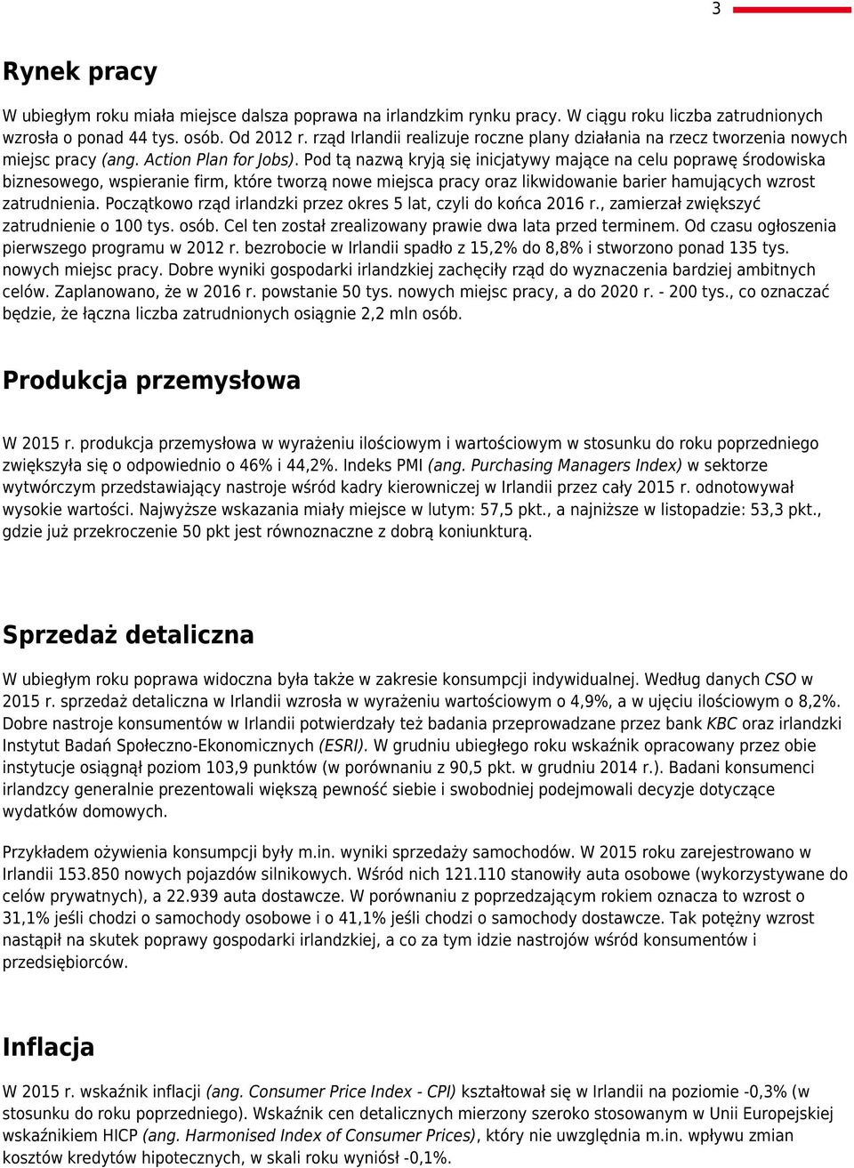 Pod tą nazwą kryją się inicjatywy mające na celu poprawę środowiska biznesowego, wspieranie firm, które tworzą nowe miejsca pracy oraz likwidowanie barier hamujących wzrost zatrudnienia.