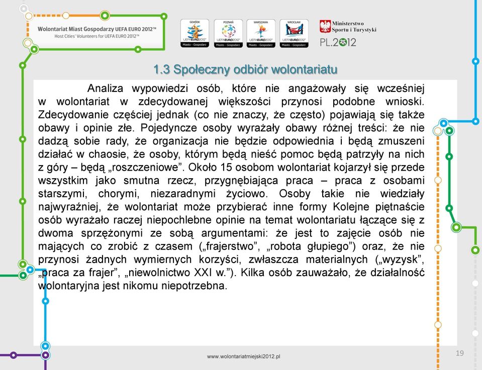 Pojedyncze osoby wyrażały obawy różnej treści: że nie dadzą sobie rady, że organizacja nie będzie odpowiednia i będą zmuszeni działać w chaosie, że osoby, którym będą nieść pomoc będą patrzyły na