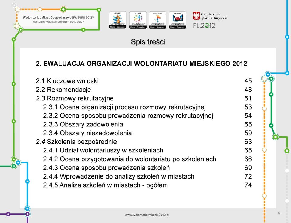 3.4 Obszary niezadowolenia 59 2.4 Szkolenia bezpośrednie 63 2.4.1 Udział wolontariuszy w szkoleniach 65 2.4.2 Ocena przygotowania do wolontariatu po szkoleniach 66 2.