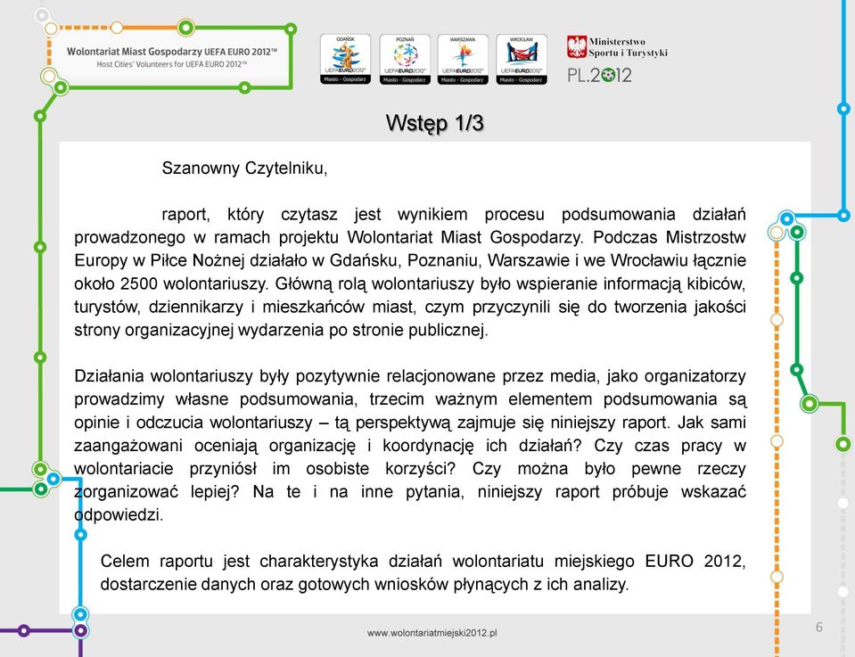 Główną rolą wolontariuszy było wspieranie informacją kibiców, turystów, dziennikarzy i mieszkańców miast, czym przyczynili się do tworzenia jakości strony organizacyjnej wydarzenia po stronie