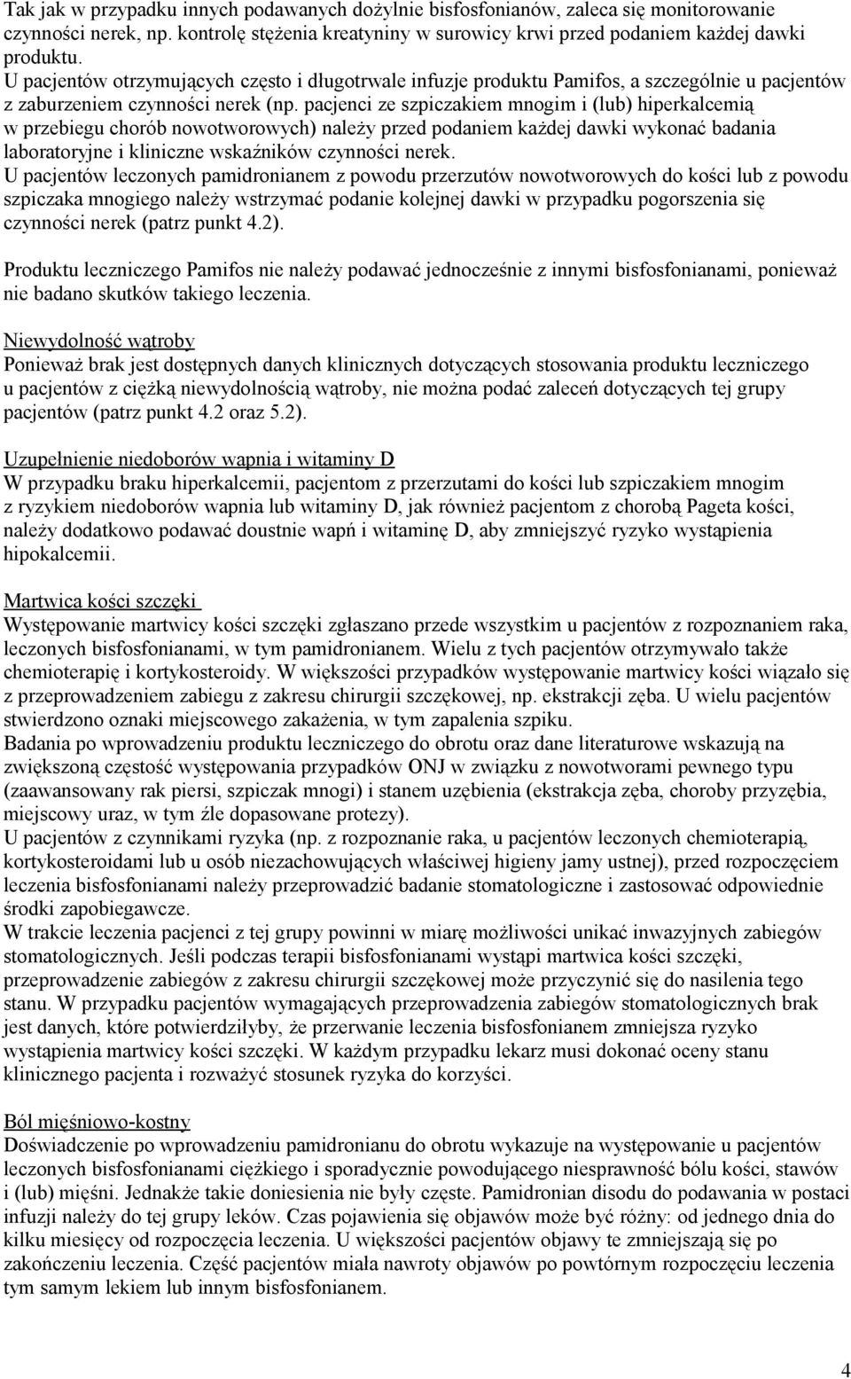 pacjenci ze szpiczakiem mnogim i (lub) hiperkalcemią w przebiegu chorób nowotworowych) należy przed podaniem każdej dawki wykonać badania laboratoryjne i kliniczne wskaźników czynności nerek.